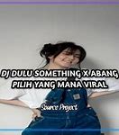 Dj Dulu Something X Abang Pilih Yang Mana Versi Slow